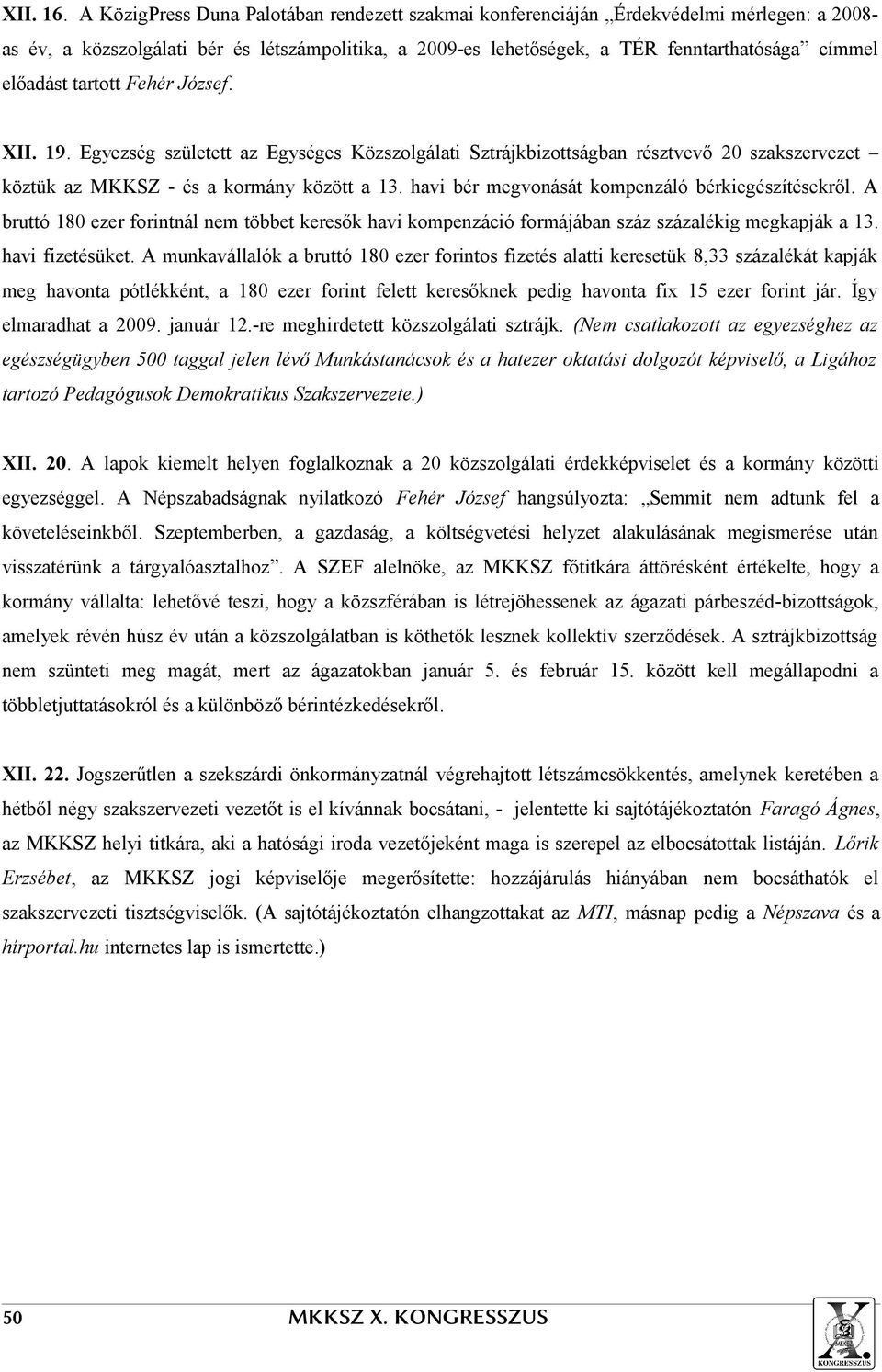 előadást tartott Fehér József. XII. 19. Egyezség született az Egységes Közszolgálati Sztrájkbizottságban résztvevő 20 szakszervezet köztük az MKKSZ - és a kormány között a 13.