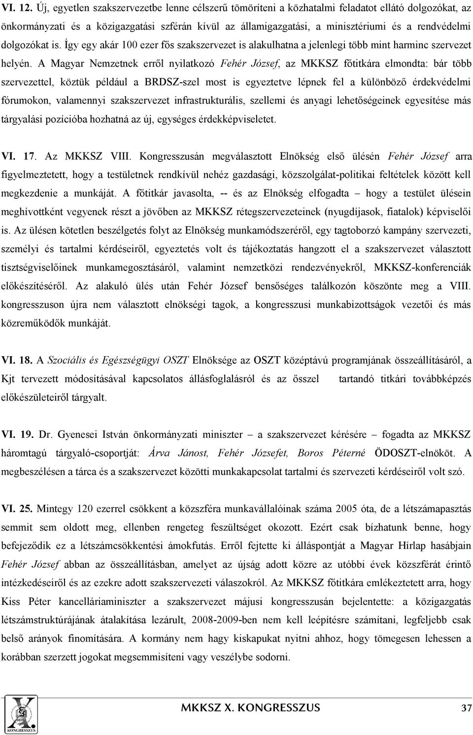 dolgozókat is. Így egy akár 100 ezer fős szakszervezet is alakulhatna a jelenlegi több mint harminc szervezet helyén.