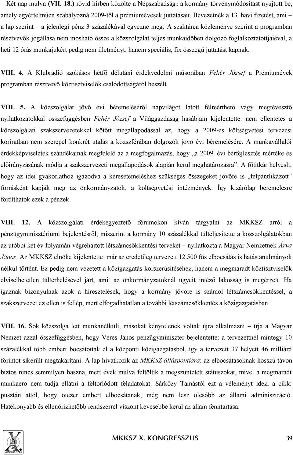 A szaktárca közleménye szerint a programban résztvevők jogállása nem mosható össze a közszolgálat teljes munkaidőben dolgozó foglalkoztatottjaiéval, a heti 12 órás munkájukért pedig nem illetményt,