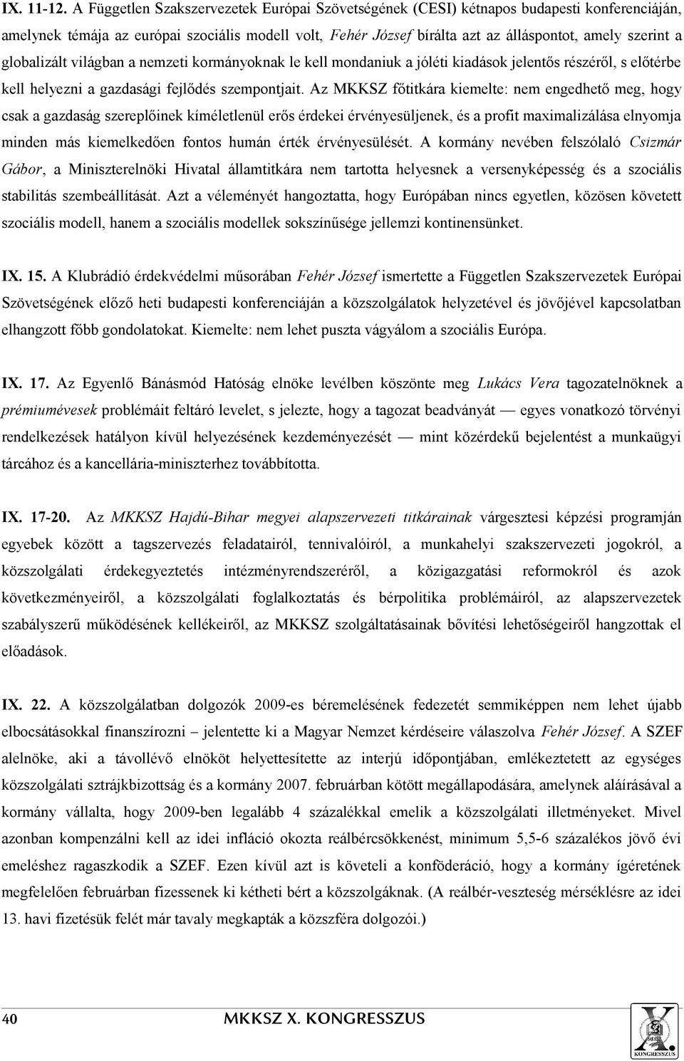 globalizált világban a nemzeti kormányoknak le kell mondaniuk a jóléti kiadások jelentős részéről, s előtérbe kell helyezni a gazdasági fejlődés szempontjait.