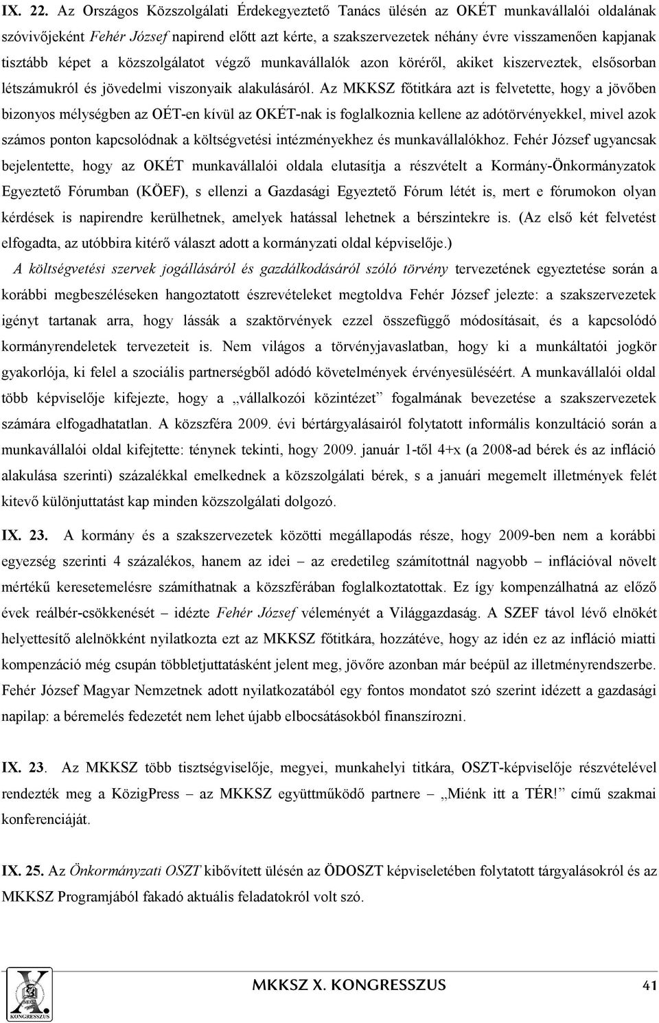 tisztább képet a közszolgálatot végző munkavállalók azon köréről, akiket kiszerveztek, elsősorban létszámukról és jövedelmi viszonyaik alakulásáról.