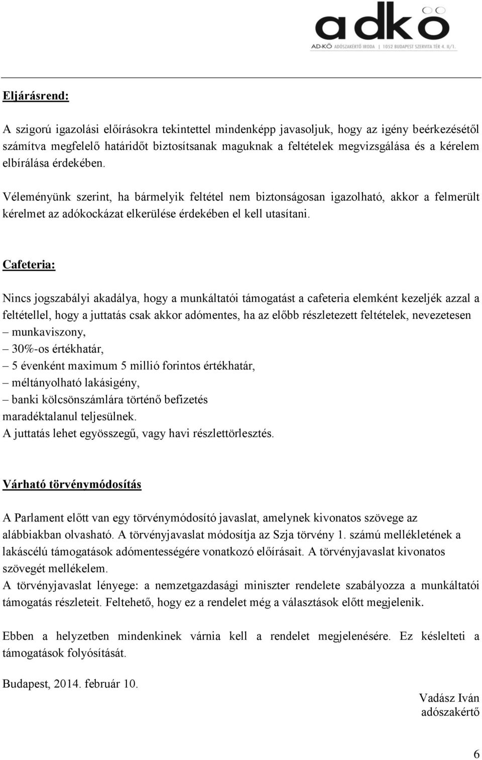 Cafeteria: Nincs jogszabályi akadálya, hogy a munkáltatói támogatást a cafeteria elemként kezeljék azzal a feltétellel, hogy a juttatás csak akkor adómentes, ha az előbb részletezett feltételek,