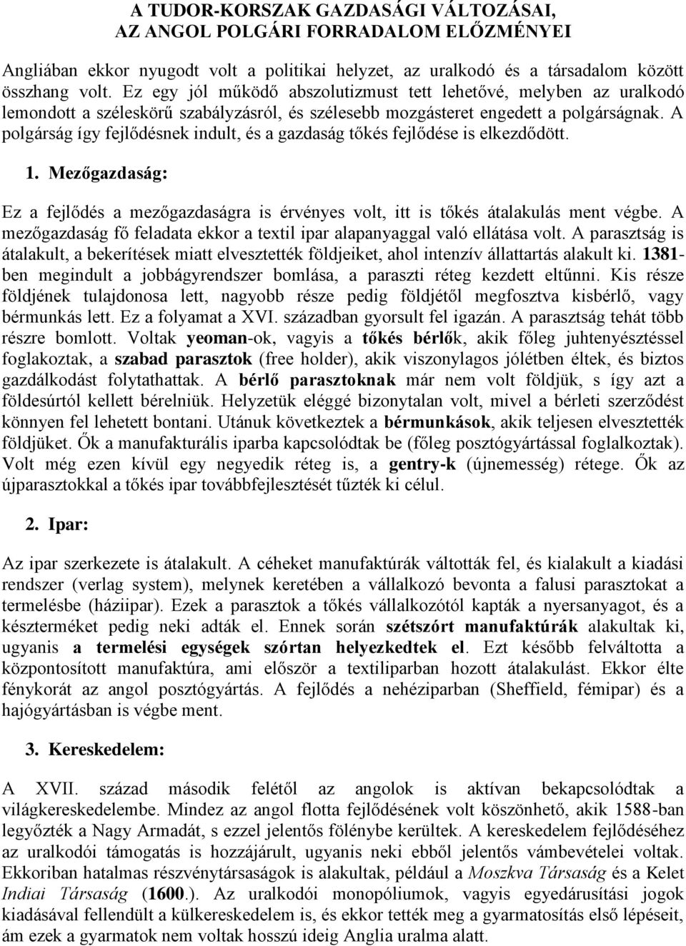 A polgárság így fejlődésnek indult, és a gazdaság tőkés fejlődése is elkezdődött. 1. Mezőgazdaság: Ez a fejlődés a mezőgazdaságra is érvényes volt, itt is tőkés átalakulás ment végbe.