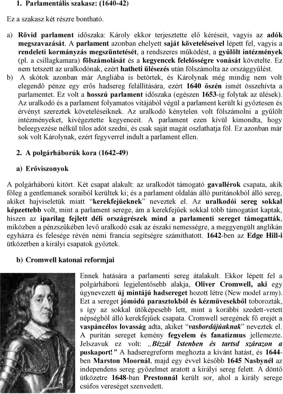 a csillagkamara) fölszámolását és a kegyencek felelősségre vonását követelte. Ez nem tetszett az uralkodónak, ezért hatheti ülésezés után fölszámolta az országgyűlést.