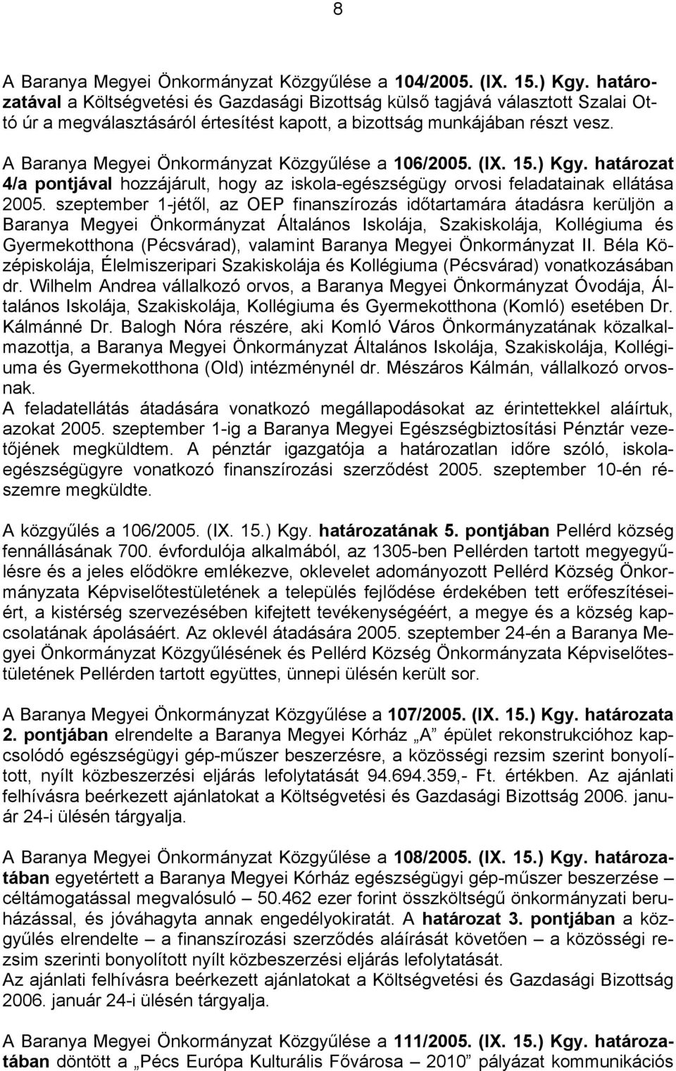 A Baranya Megyei Önkormányzat Közgyűlése a 106/2005. (IX. 15.) Kgy. határozat 4/a pontjával hozzájárult, hogy az iskola-egészségügy orvosi feladatainak ellátása 2005.