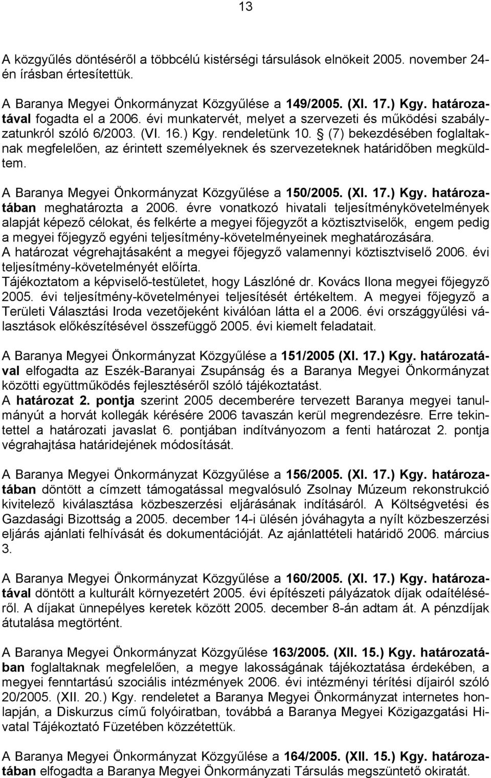 (7) bekezdésében foglaltaknak megfelelően, az érintett személyeknek és szervezeteknek határidőben megküldtem. A Baranya Megyei Önkormányzat Közgyűlése a 150/2005. (XI. 17.) Kgy.