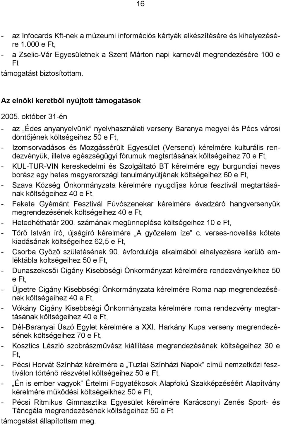 október 31-én - az Édes anyanyelvünk nyelvhasználati verseny Baranya megyei és Pécs városi döntőjének költségeihez 50 e Ft, - Izomsorvadásos és Mozgássérült Egyesület (Versend) kérelmére kulturális