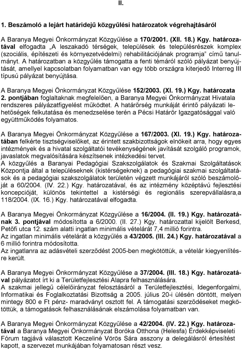 A határozatban a közgyűlés támogatta a fenti témáról szóló pályázat benyújtását, amellyel kapcsolatban folyamatban van egy több országra kiterjedő Interreg III típusú pályázat benyújtása.