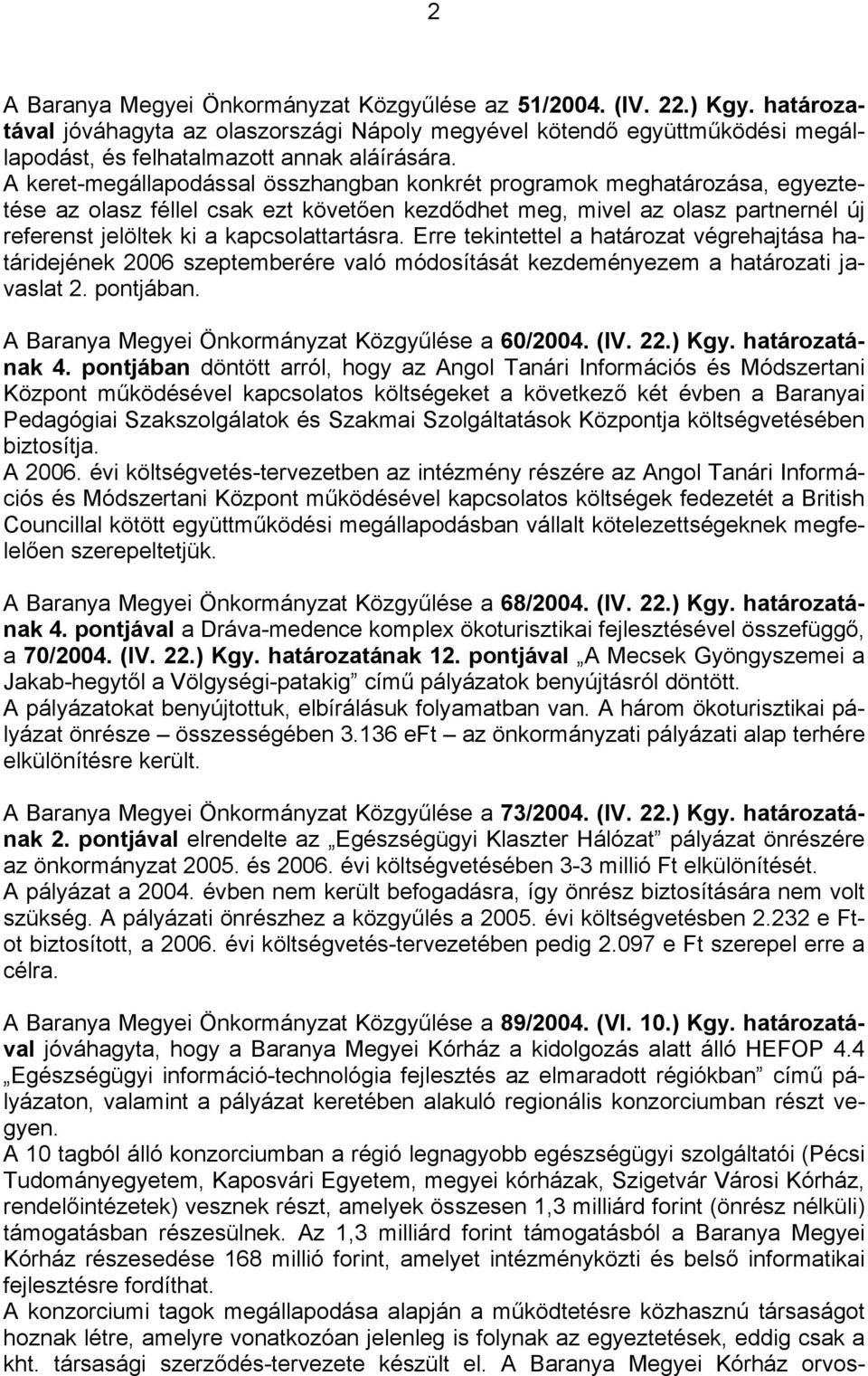 kapcsolattartásra. Erre tekintettel a határozat végrehajtása határidejének 2006 szeptemberére való módosítását kezdeményezem a határozati javaslat 2. pontjában.