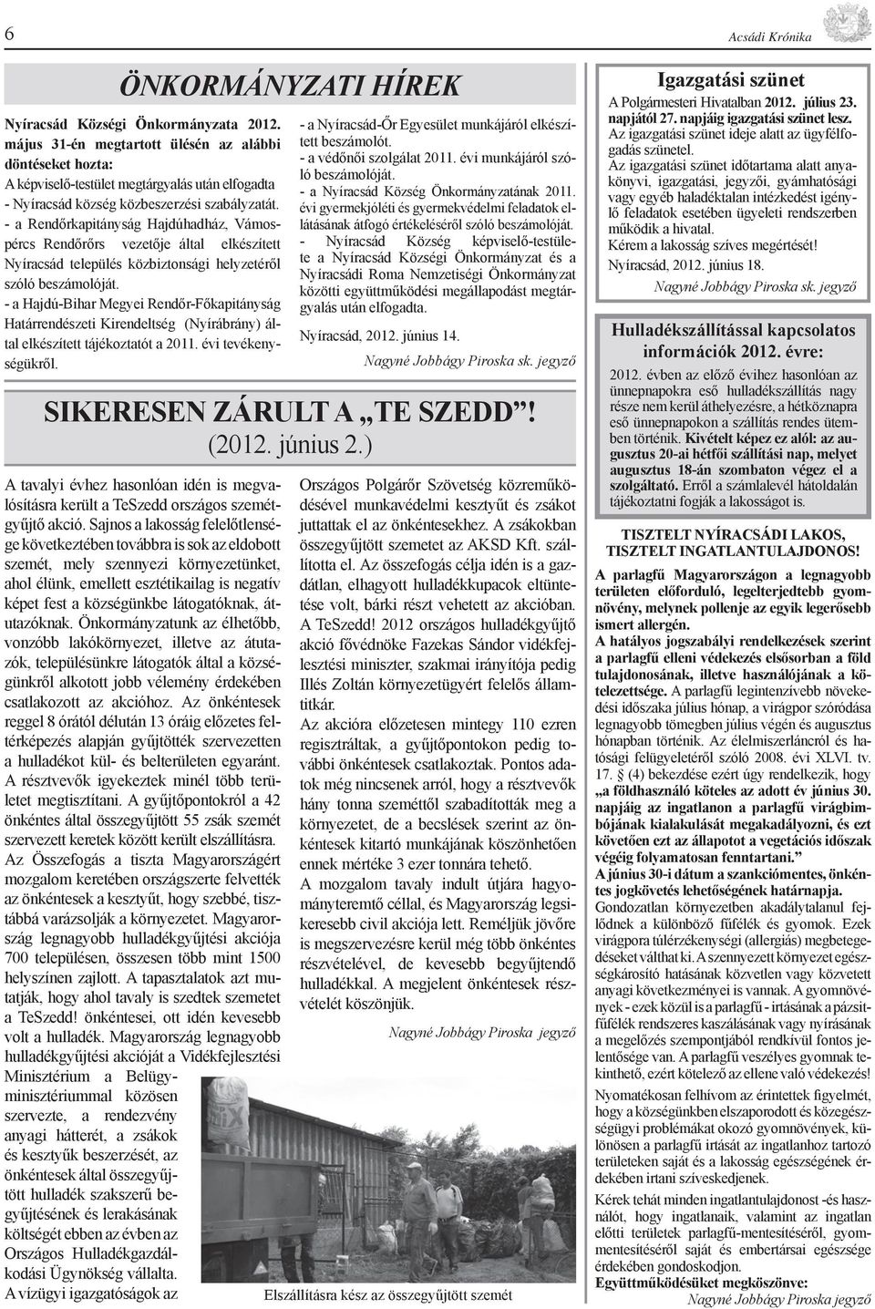 - a Rendőrkapitányság Hajdúhadház, Vámospércs Rendőrőrs vezetője által elkészített Nyíracsád település közbiztonsági helyzetéről szóló beszámolóját.