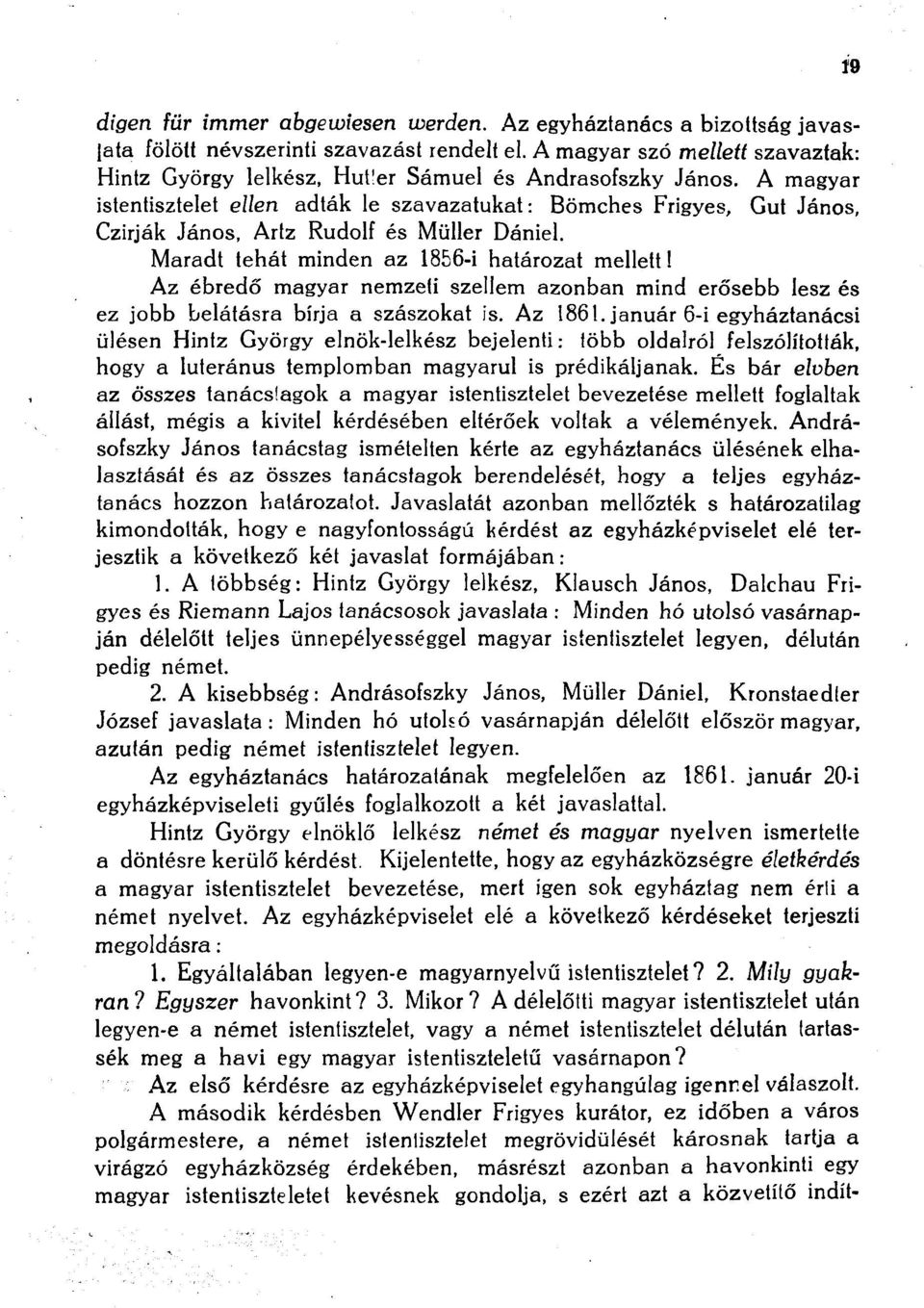 A magyar istentisztelet ellen adták le szavazatukat: Bömches Frigyes, Gut János, Czirják János, Artz Rudolf és Müller Dániel. Maradt tehát minden az 856-i határozat mellett!