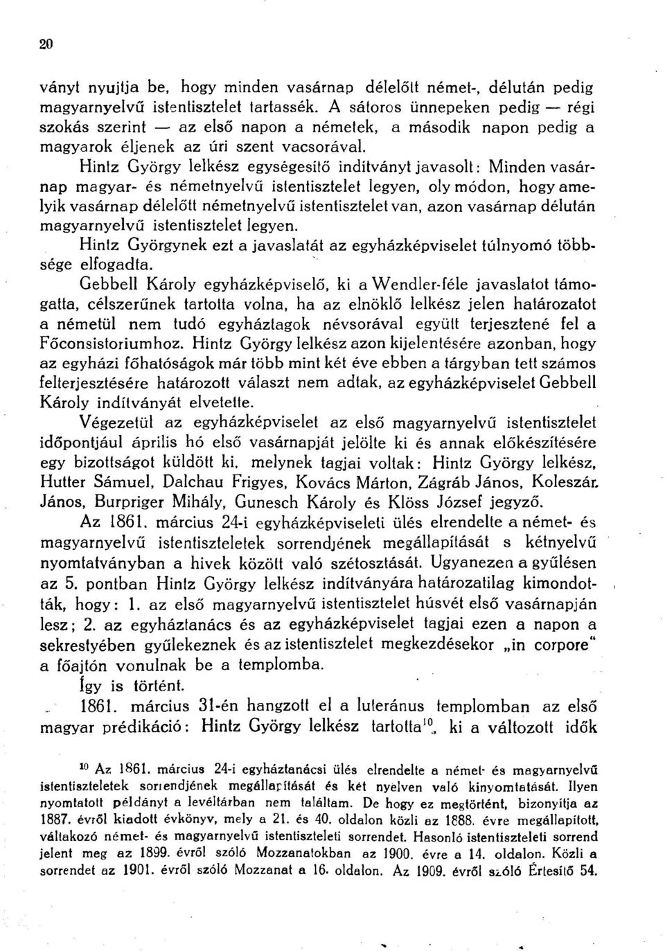 Hintz György lelkész egységesítő indítványt javasolt: Minden vasárnap magyar- és németnyelvű istentisztelet legyen, olymódon, hogy amelyik vasárnap délelőtt németnyelvű istentisztelet van, azon