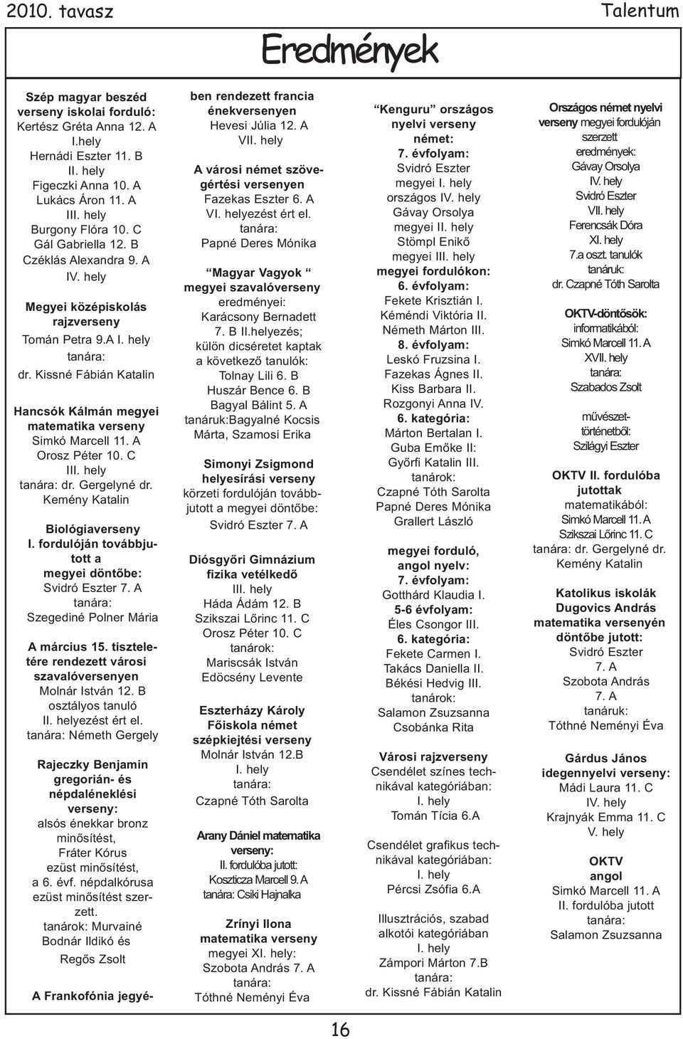 Kissné Fábián Katalin Hancsók Kálmán megyei matematika verseny Simkó Marcell 11. A Orosz Péter 10. C III. hely tanára: dr. Gergelyné dr. Kemény Katalin Biológiaverseny I.