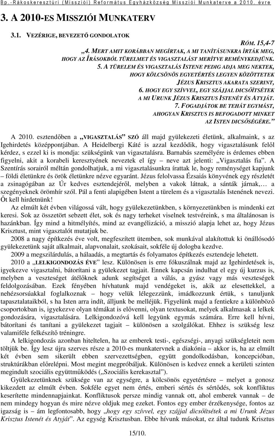 A TÜRELEM ÉS VIGASZTALÁS ISTENE PEDIG ADJA MEG NEKTEK, HOGY KÖLCSÖNÖS EGYETÉRTÉS LEGYEN KÖZÖTTETEK JÉZUS KRISZTUS AKARATA SZERINT, 6.