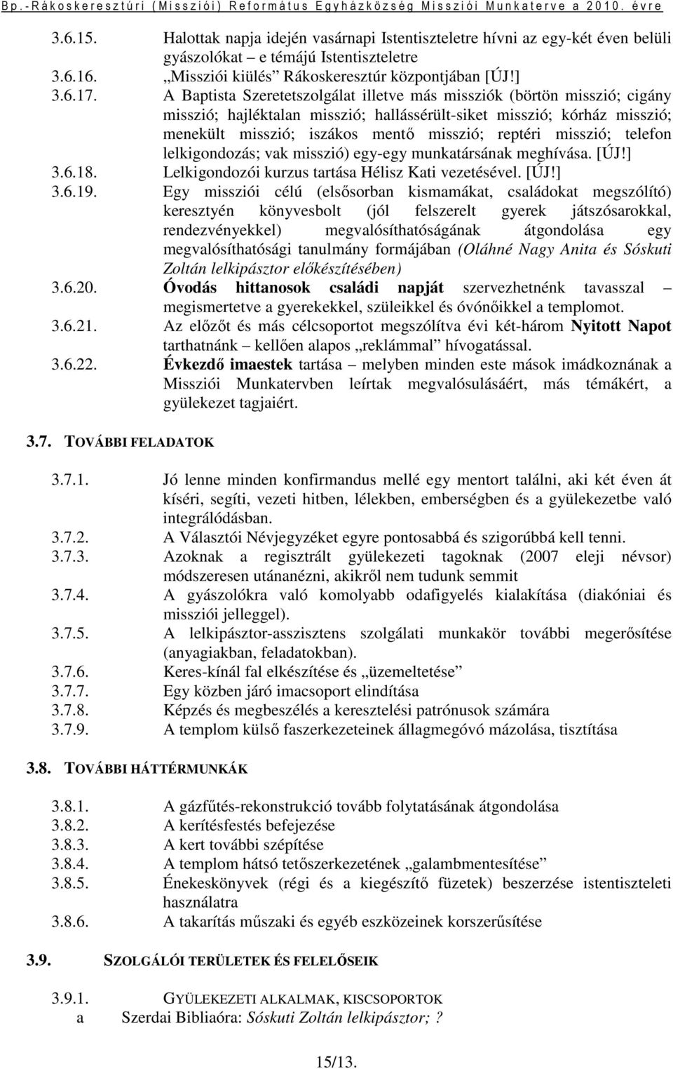 misszió; telefon lelkigondozás; vak misszió) egy-egy munkatársának meghívása. [ÚJ!] 3.6.18. Lelkigondozói kurzus tartása Hélisz Kati vezetésével. [ÚJ!] 3.6.19.