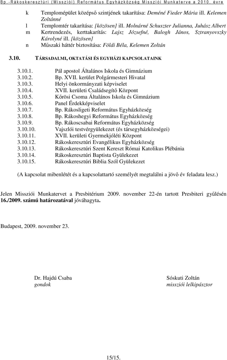 TÁRSADALMI, OKTATÁSI ÉS EGYHÁZI KAPCSOLATAINK 3.10.1. Pál apostol Általános Iskola és Gimnázium 3.10.2. Bp. XVII. kerület Polgármesteri Hivatal 3.10.3. Helyi önkormányzati képviselet 3.10.4. XVII. kerületi Családsegítı Központ 3.