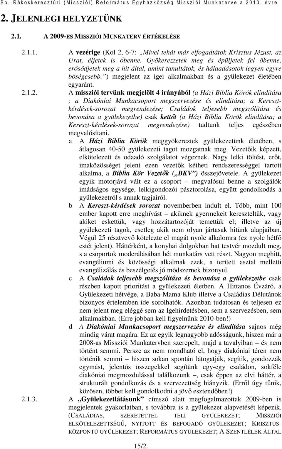 1.2. A missziói tervünk megjelölt 4 irányából (a Házi Biblia Körök elindítása ; a Diakóniai Munkacsoport megszervezése és elindítása; a Keresztkérdések-sorozat megrendezése; Családok teljesebb