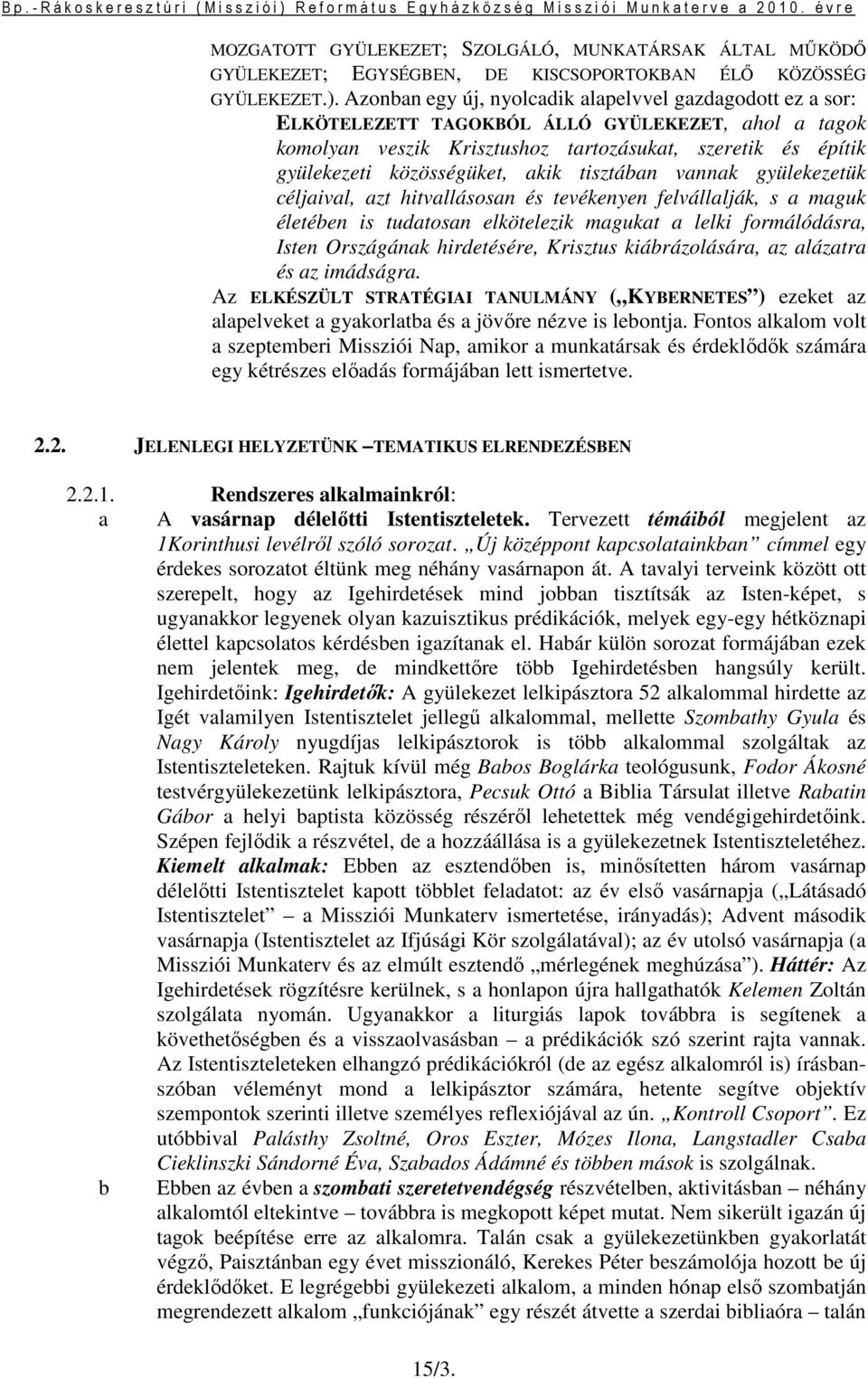 akik tisztában vannak gyülekezetük céljaival, azt hitvallásosan és tevékenyen felvállalják, s a maguk életében is tudatosan elkötelezik magukat a lelki formálódásra, Isten Országának hirdetésére,