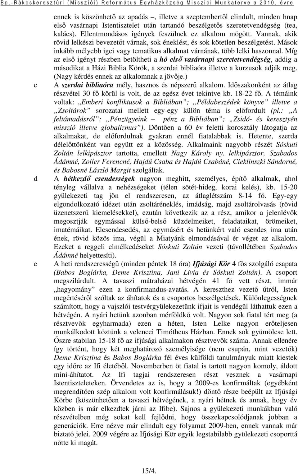 Mások inkább mélyebb igei vagy tematikus alkalmat várnának, több lelki haszonnal.