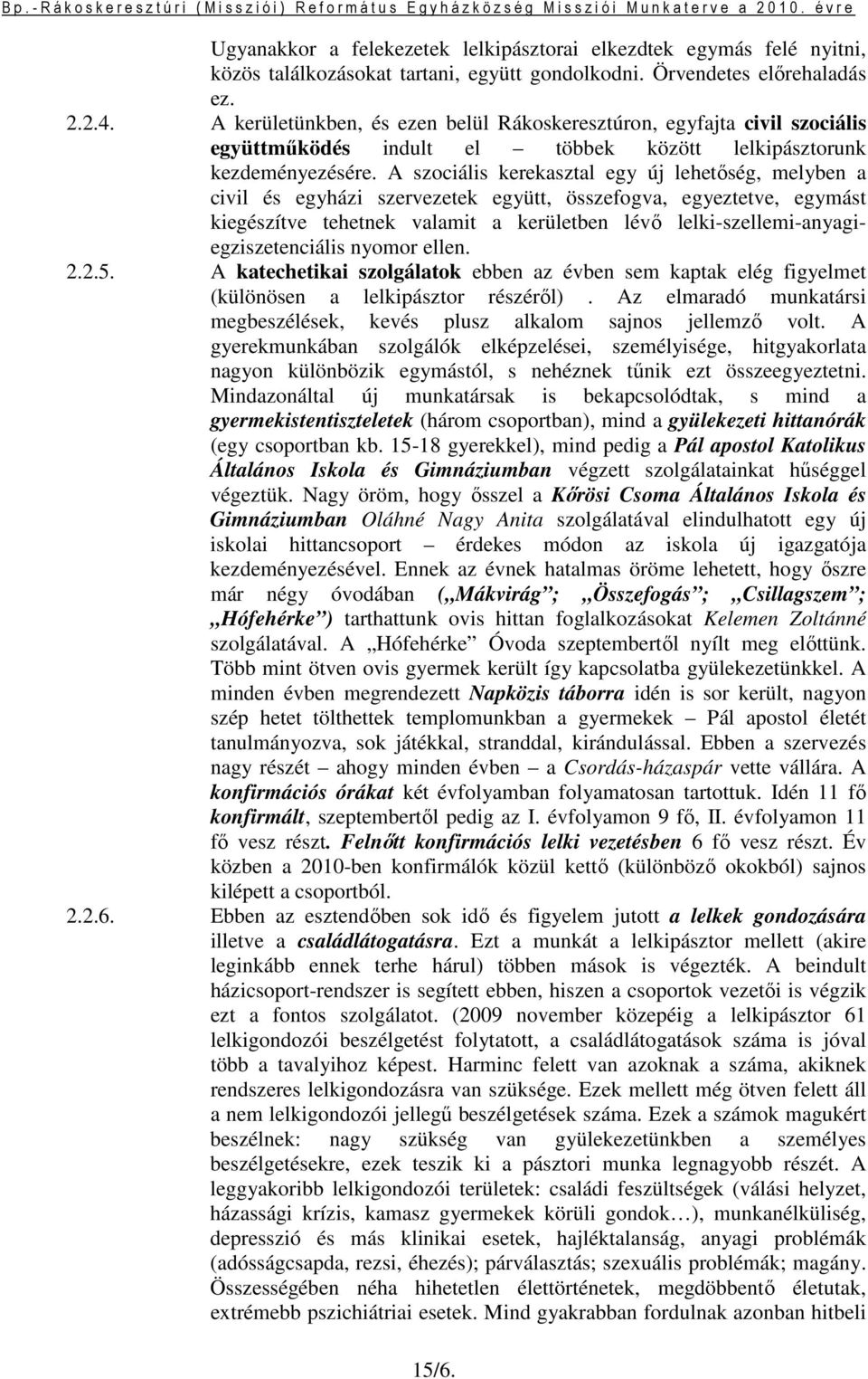 A szociális kerekasztal egy új lehetıség, melyben a civil és egyházi szervezetek együtt, összefogva, egyeztetve, egymást kiegészítve tehetnek valamit a kerületben lévı