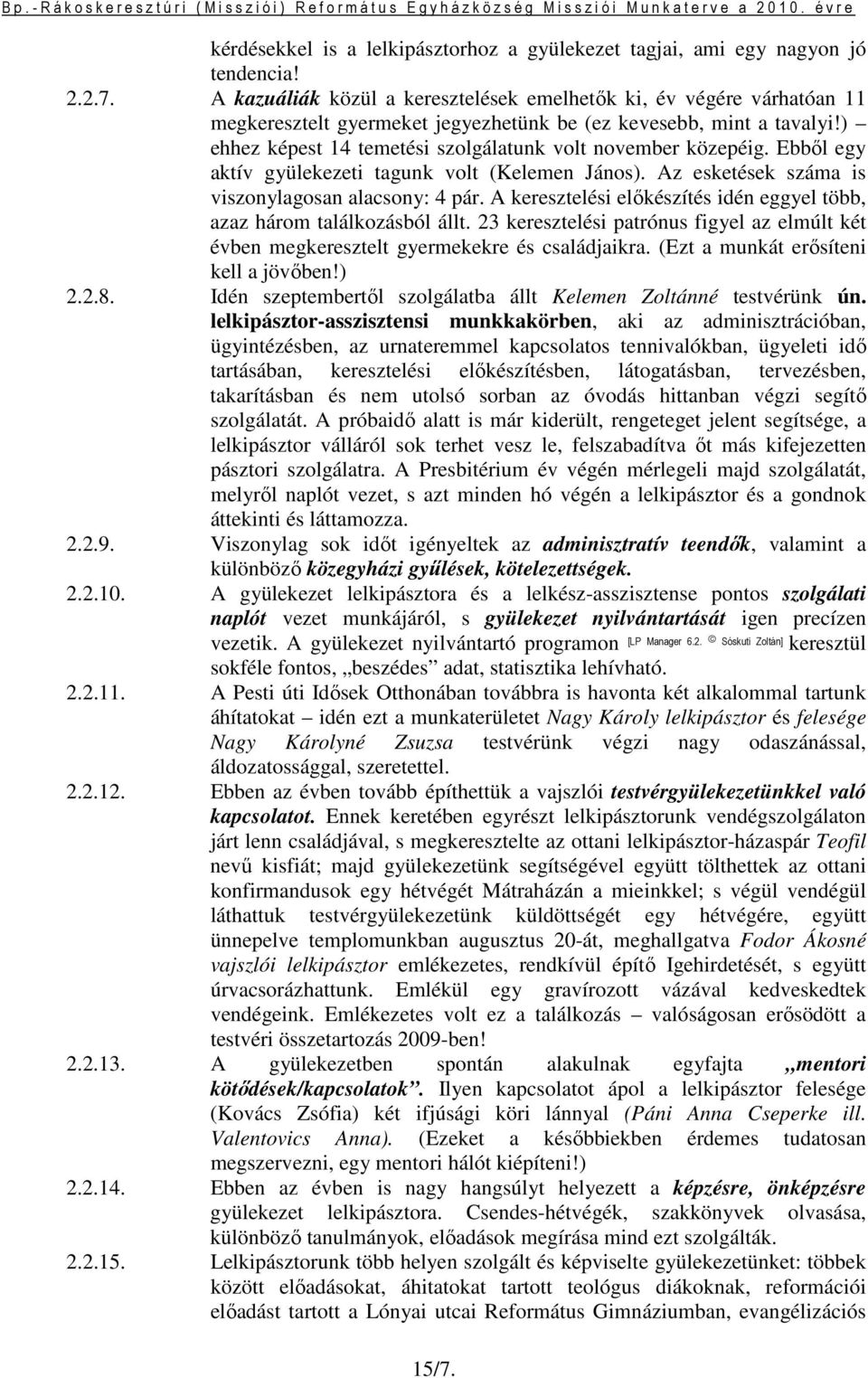 ) ehhez képest 14 temetési szolgálatunk volt november közepéig. Ebbıl egy aktív gyülekezeti tagunk volt (Kelemen János). Az esketések száma is viszonylagosan alacsony: 4 pár.