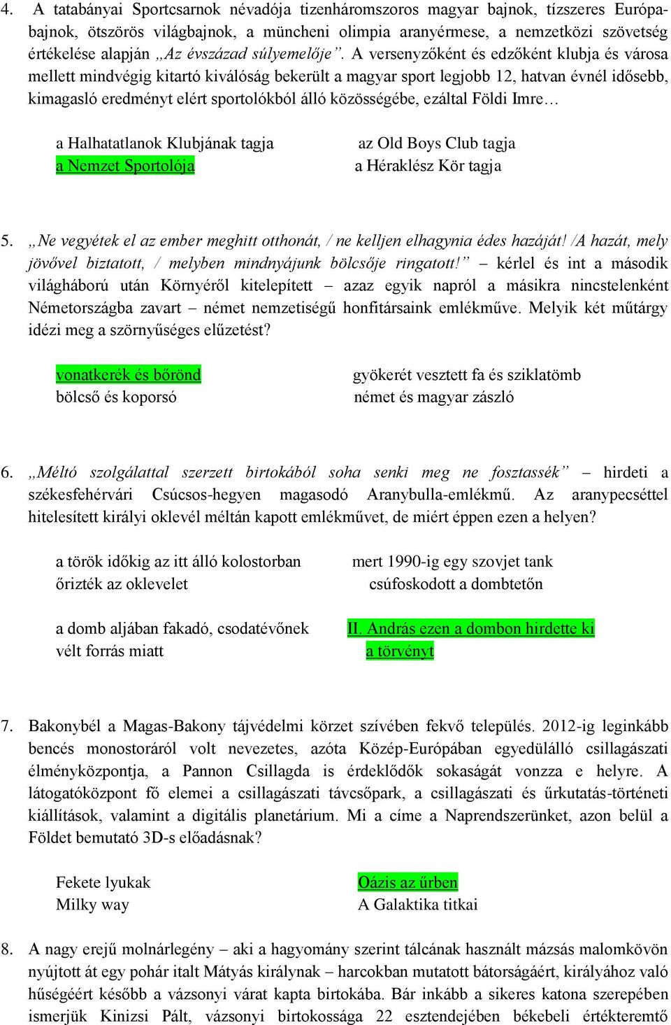 A versenyzőként és edzőként klubja és városa mellett mindvégig kitartó kiválóság bekerült a magyar sport legjobb 12, hatvan évnél idősebb, kimagasló eredményt elért sportolókból álló közösségébe,