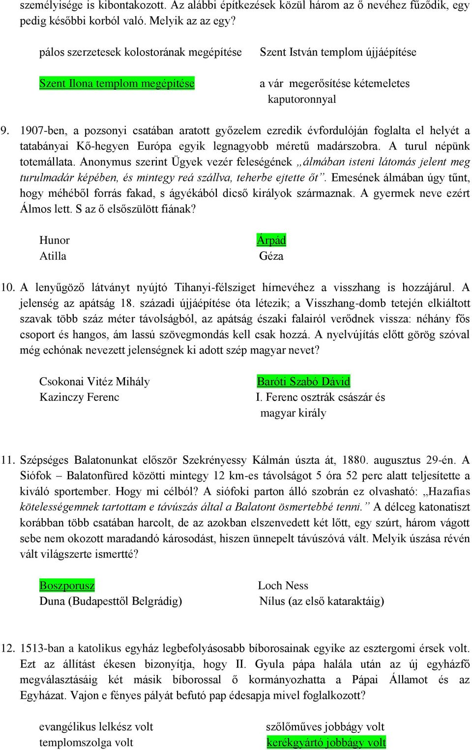 1907-ben, a pozsonyi csatában aratott győzelem ezredik évfordulóján foglalta el helyét a tatabányai Kő-hegyen Európa egyik legnagyobb méretű madárszobra. A turul népünk totemállata.