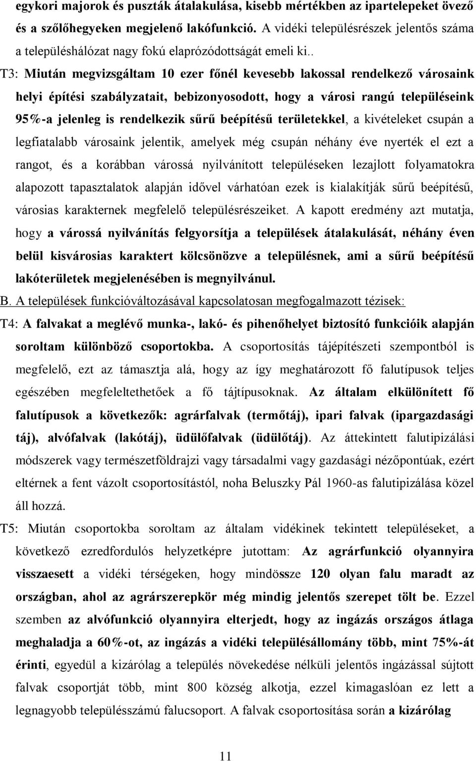 . T3: Miután megvizsgáltam 10 ezer főnél kevesebb lakossal rendelkező városaink helyi építési szabályzatait, bebizonyosodott, hogy a városi rangú településeink 95%-a jelenleg is rendelkezik sűrű