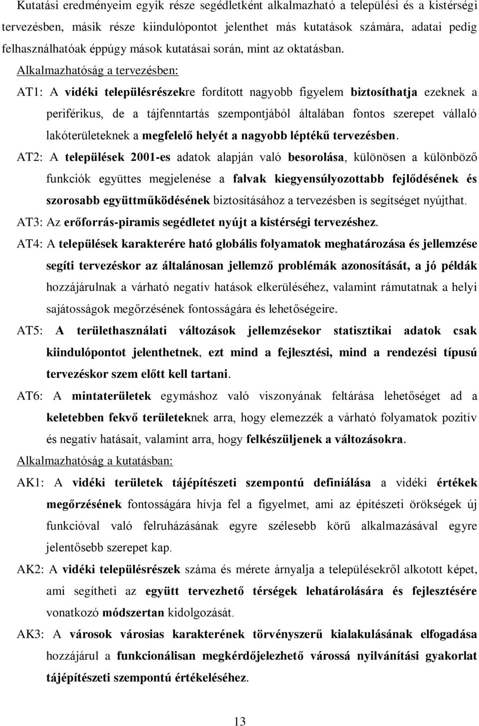 Alkalmazhatόság a tervezésben: AT1: A vidéki településrészekre fordított nagyobb figyelem biztosíthatja ezeknek a periférikus, de a tájfenntartás szempontjából általában fontos szerepet vállaló