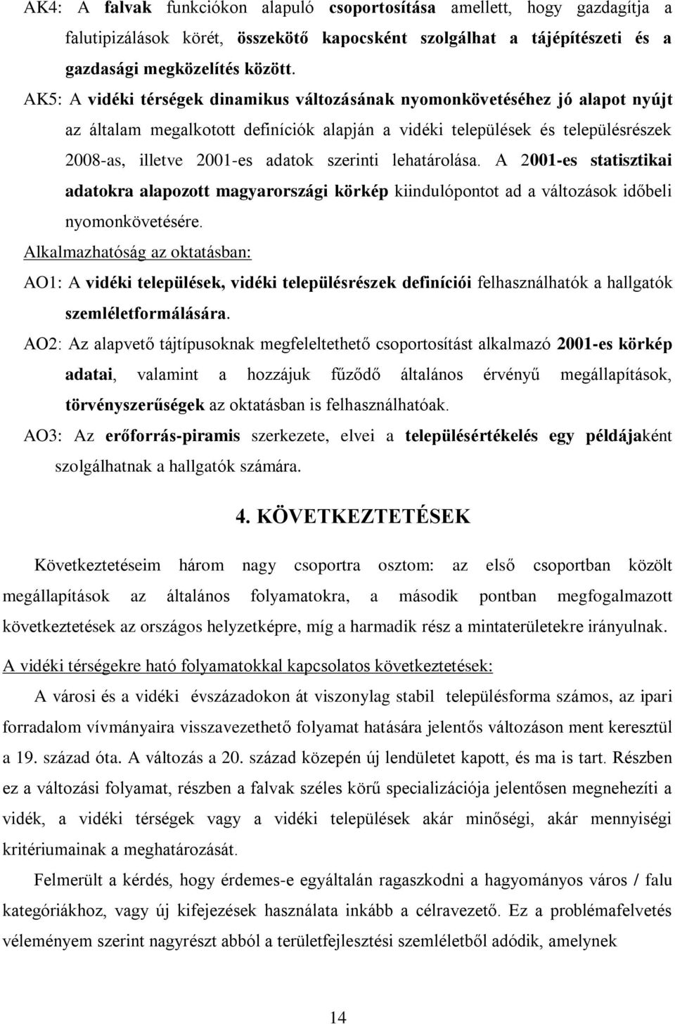 szerinti lehatárolása. A 2001-es statisztikai adatokra alapozott magyarországi körkép kiindulópontot ad a változások időbeli nyomonkövetésére.