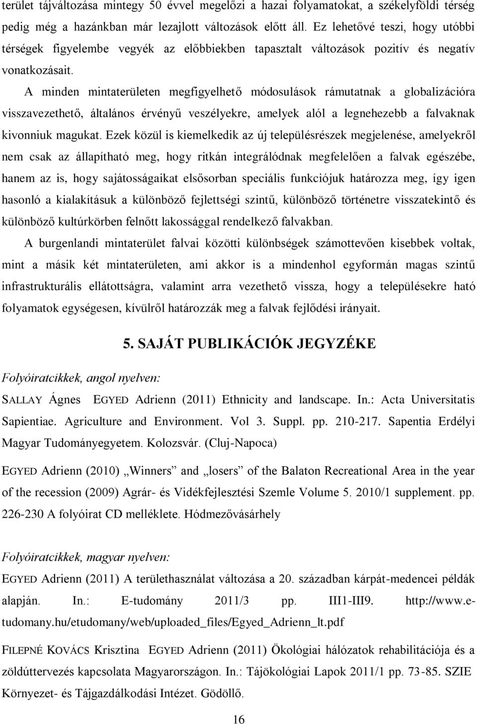 A minden mintaterületen megfigyelhető módosulások rámutatnak a globalizációra visszavezethető, általános érvényű veszélyekre, amelyek alól a legnehezebb a falvaknak kivonniuk magukat.