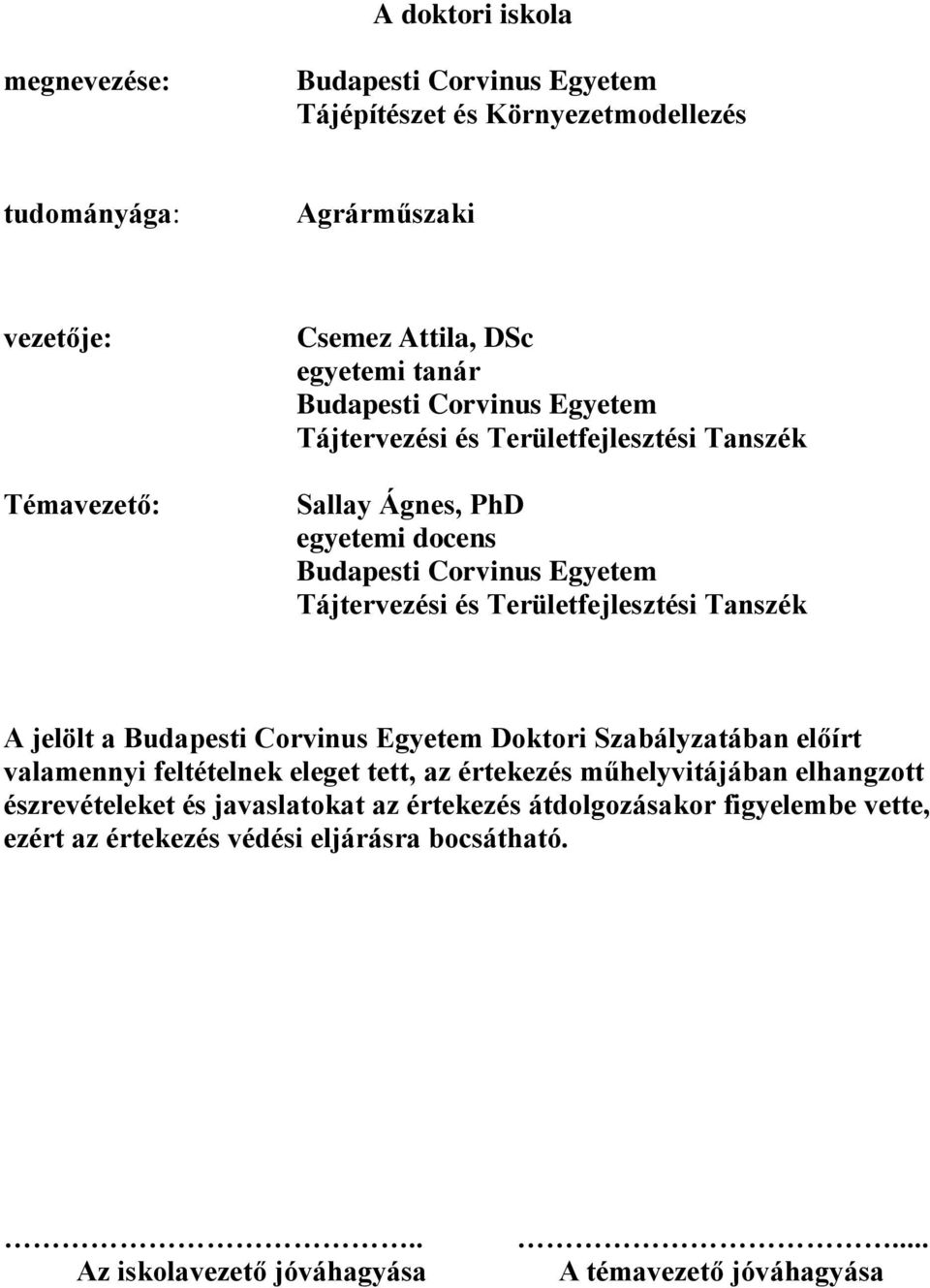 Területfejlesztési Tanszék A jelölt a Budapesti Corvinus Egyetem Doktori Szabályzatában előírt valamennyi feltételnek eleget tett, az értekezés műhelyvitájában