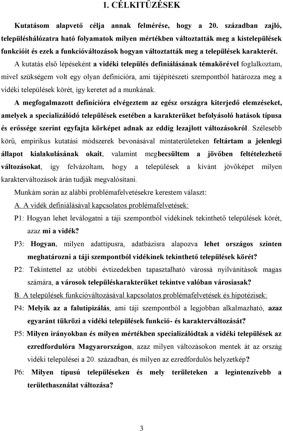 A kutatás első lépéseként a vidéki település definiálásának témakörével foglalkoztam, mivel szükségem volt egy olyan definícióra, ami tájépítészeti szempontból határozza meg a vidéki települések