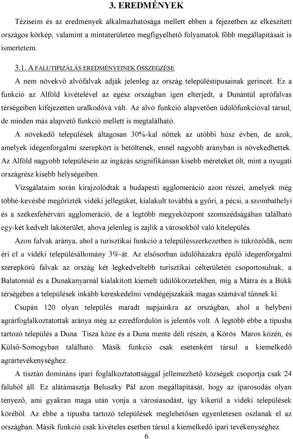 Ez a funkció az Alföld kivételével az egész országban igen elterjedt, a Dunántúl aprófalvas térségeiben kifejezetten uralkodóvá vált.