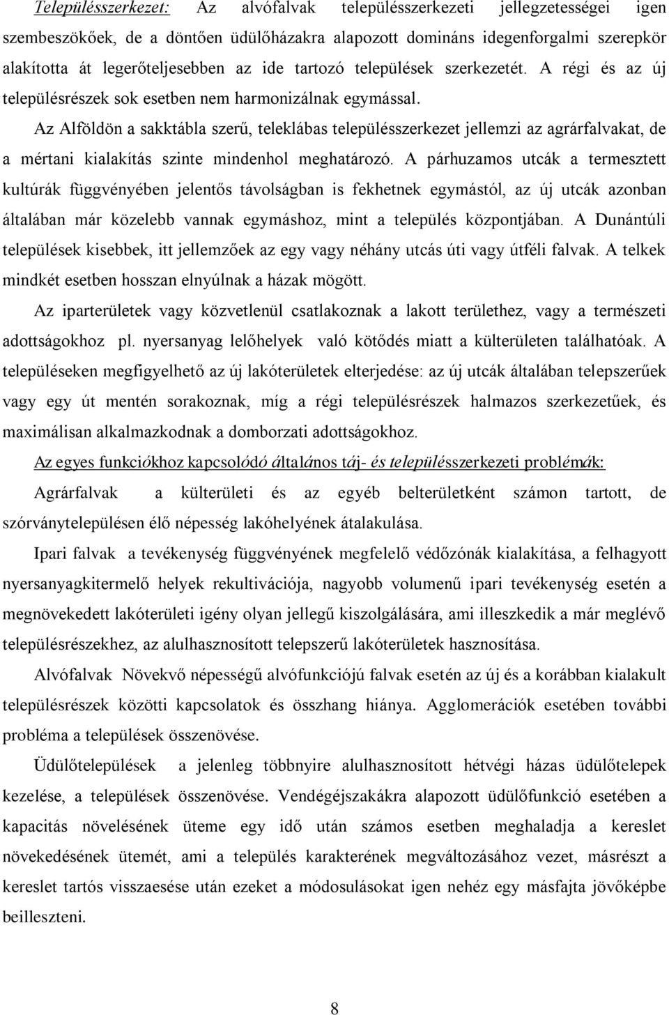 Az Alföldön a sakktábla szerű, teleklábas településszerkezet jellemzi az agrárfalvakat, de a mértani kialakítás szinte mindenhol meghatározó.