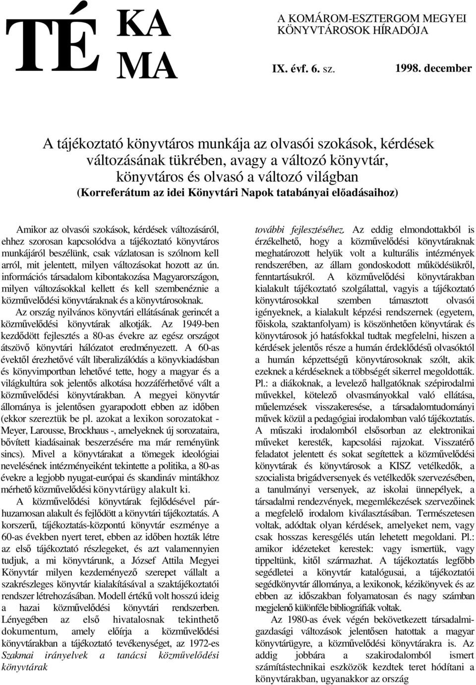 tatabányai eladásaihoz) Amikor az olvasói szokások, kérdések változásáról, ehhez szorosan kapcsolódva a tájékoztató könyvtáros munkájáról beszélünk, csak vázlatosan is szólnom kell arról, mit