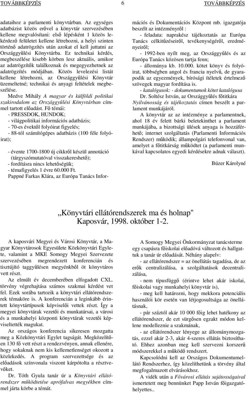 juttatni az Országgylési Könyvtárba. Ez technikai kérdés, megbeszélése kisebb körben lesz aktuális, amikor az adatrögzítk találkoznak és megegyezhetnek az adatrögzítés módjában.