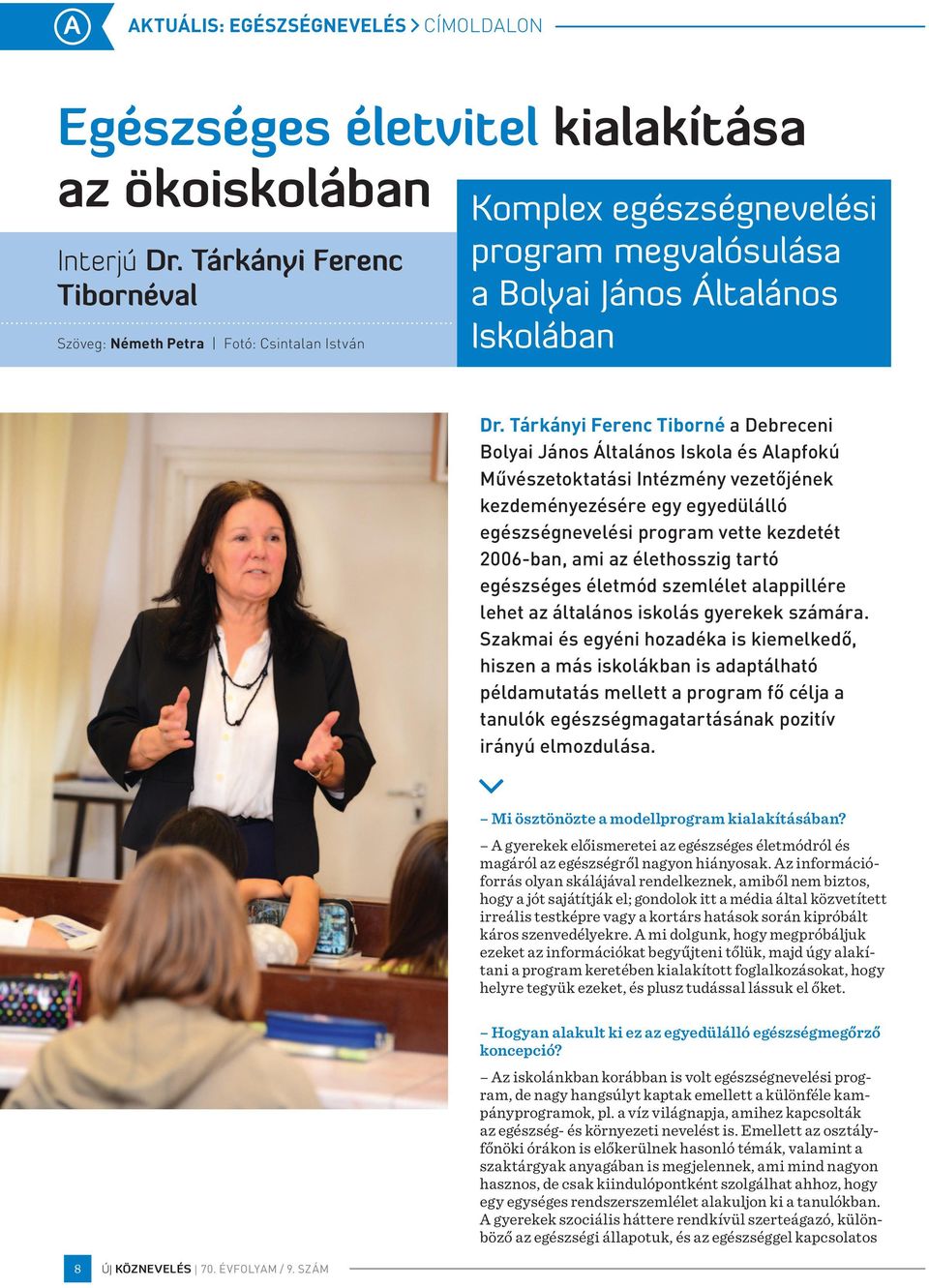 Tárkányi Ferenc Tiborné a Debreceni Bolyai János Általános Iskola és Alapfokú Művészetoktatási Intézmény vezetőjének kezdeményezésére egy egyedülálló egészségnevelési program vette kezdetét 2006-ban,