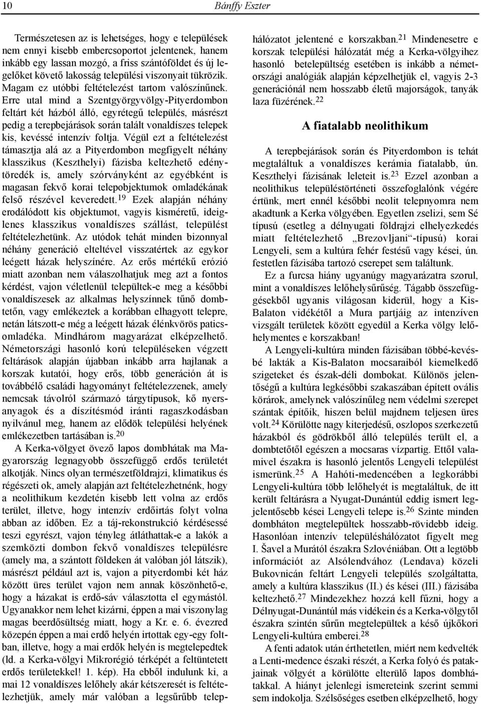 Erre utal mind a Szentgyörgyvölgy-Pityerdombon feltárt két házból álló, egyrétegû település, másrészt pedig a terepbejárások során talált vonaldíszes telepek kis, kevéssé intenzív foltja.