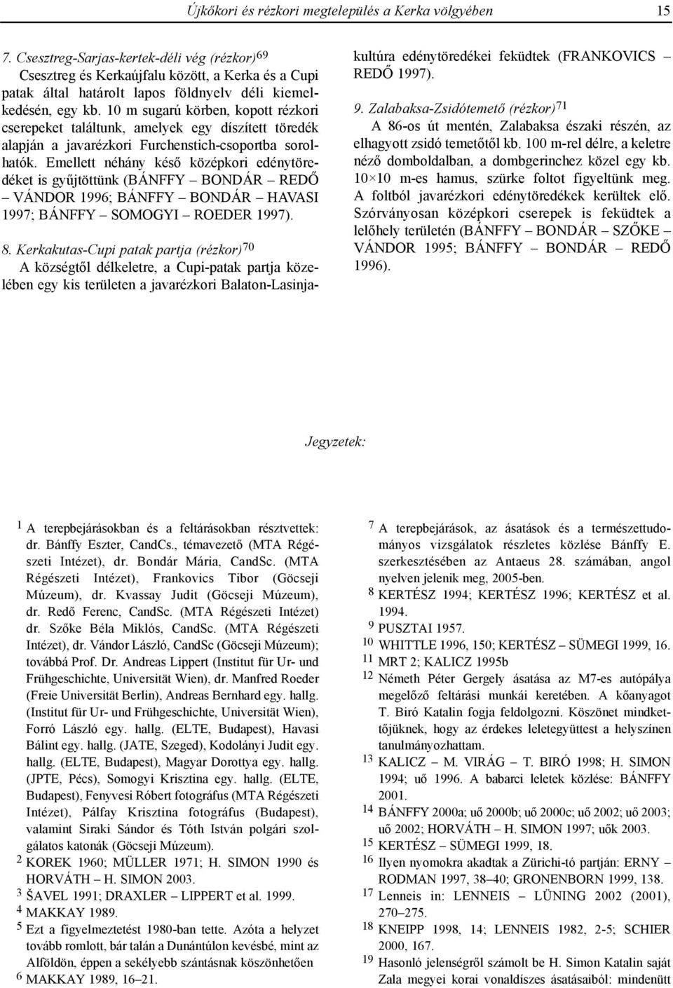 10 m sugarú körben, kopott rézkori cserepeket találtunk, amelyek egy díszített töredék alapján a javarézkori Furchenstich-csoportba sorolhatók.