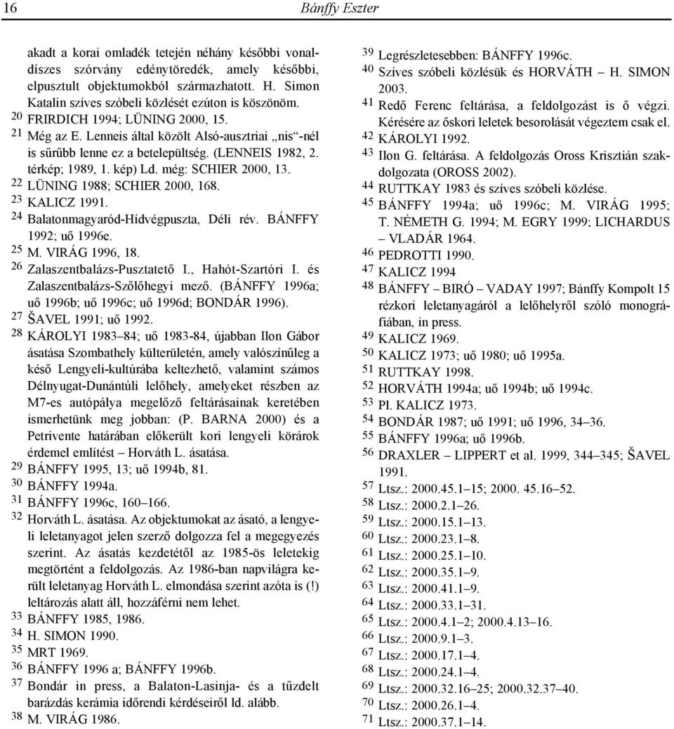 (LENNEIS 1982, 2. térkép; 1989, 1. kép) Ld. még: SCHIER 2000, 13. 22 LÜNING 1988; SCHIER 2000, 168. 23 KALICZ 1991. 24 Balatonmagyaród-Hídvégpuszta, Déli rév. BÁNFFY 1992; uõ 1996e. 25 M.