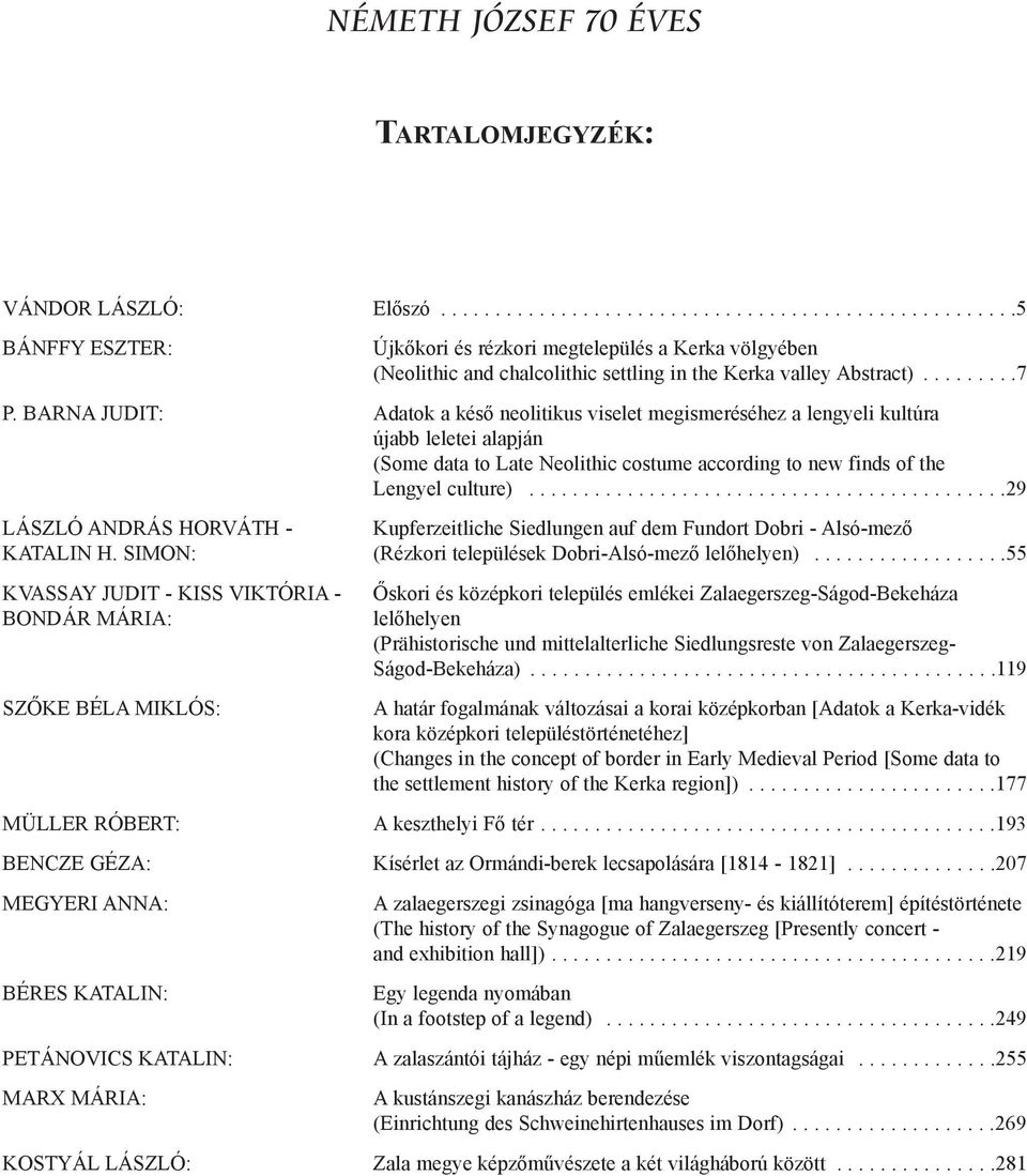 ....................................................5 Újkõkori és rézkori megtelepülés a Kerka völgyében (Neolithic and chalcolithic settling in the Kerka valley Abstract).