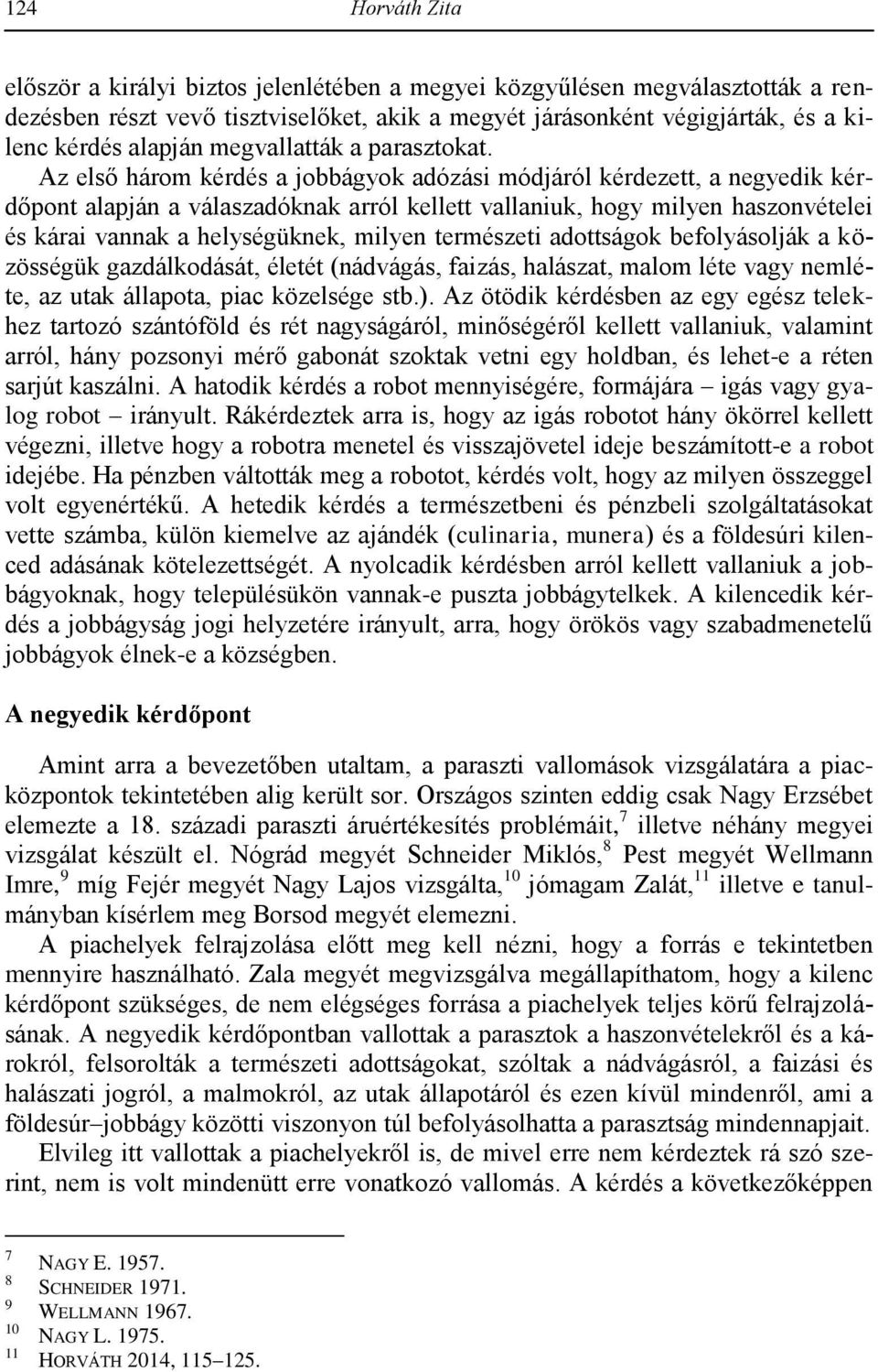 Az első három kérdés a jobbágyok adózási módjáról kérdezett, a negyedik kérdőpont alapján a válaszadóknak arról kellett vallaniuk, hogy milyen haszonvételei és kárai vannak a helységüknek, milyen