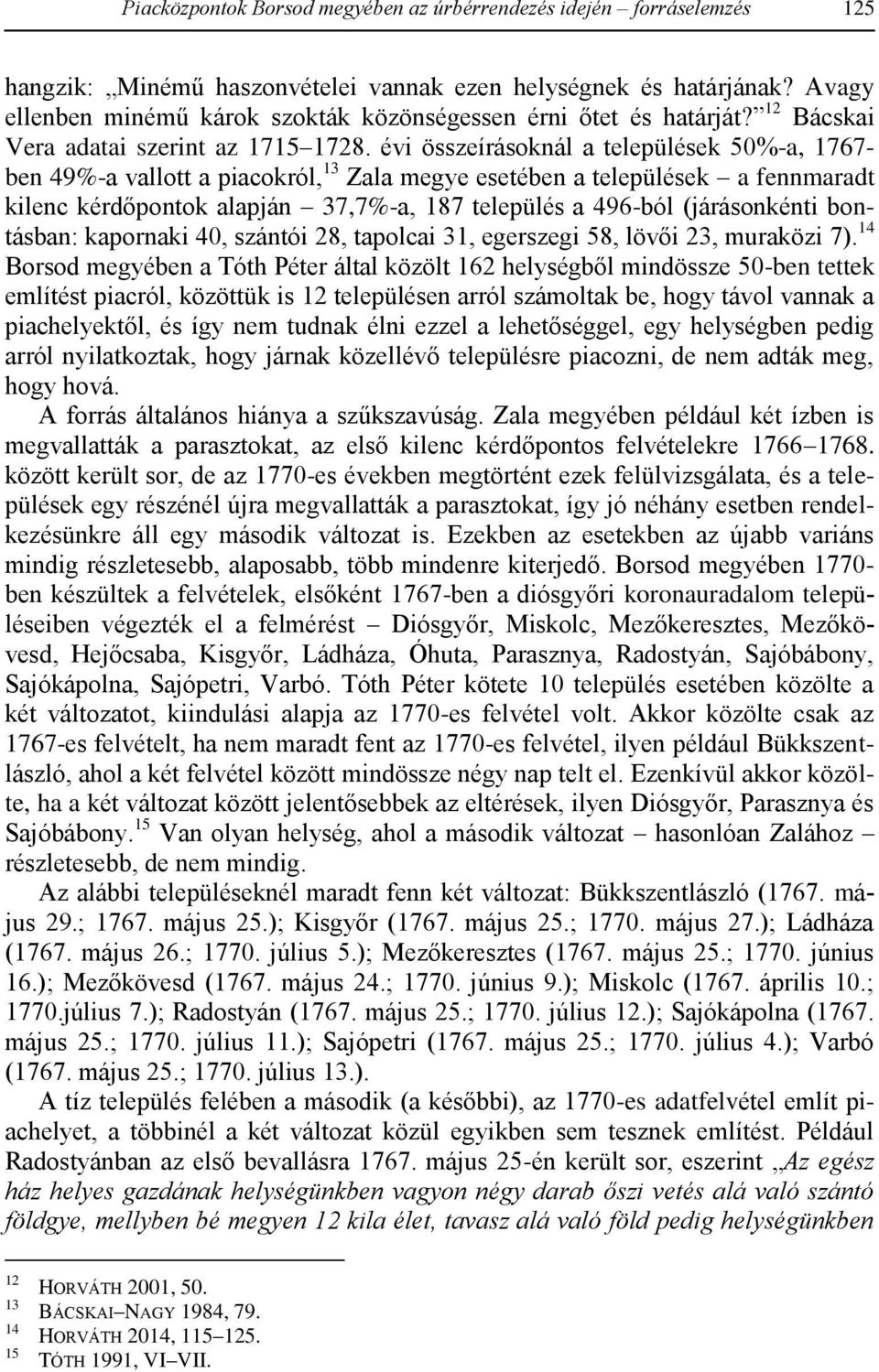 évi összeírásoknál a települések 50%-a, 1767- ben 49%-a vallott a piacokról, 13 Zala megye esetében a települések a fennmaradt kilenc kérdőpontok alapján 37,7%-a, 187 település a 496-ból