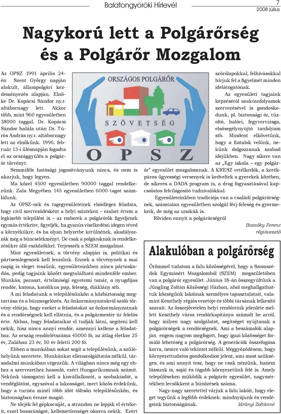 február 13-i ülésnapján fogadta el az országgyűlés a polgárőr törvényt. Semmiféle hatósági jogosítványunk nincs, és nem is akarjuk, hogy legyen. Ma közel 4500 egyesületben 90000 taggal rendelkezünk.