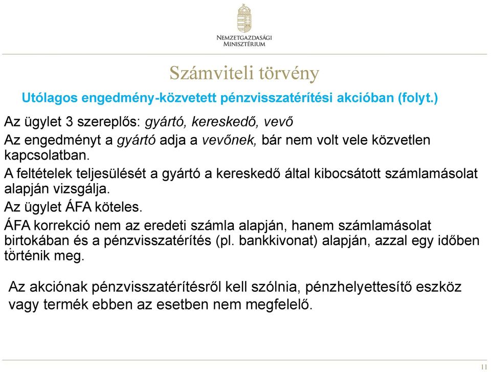 A feltételek teljesülését a gyártó a kereskedő által kibocsátott számlamásolat alapján vizsgálja. Az ügylet ÁFA köteles.