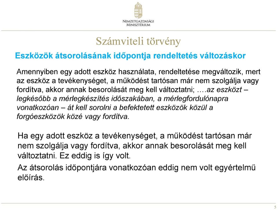 az eszközt legkésőbb a mérlegkészítés időszakában, a mérlegfordulónapra vonatkozóan át kell sorolni a befektetett eszközök közül a forgóeszközök közé vagy fordítva.