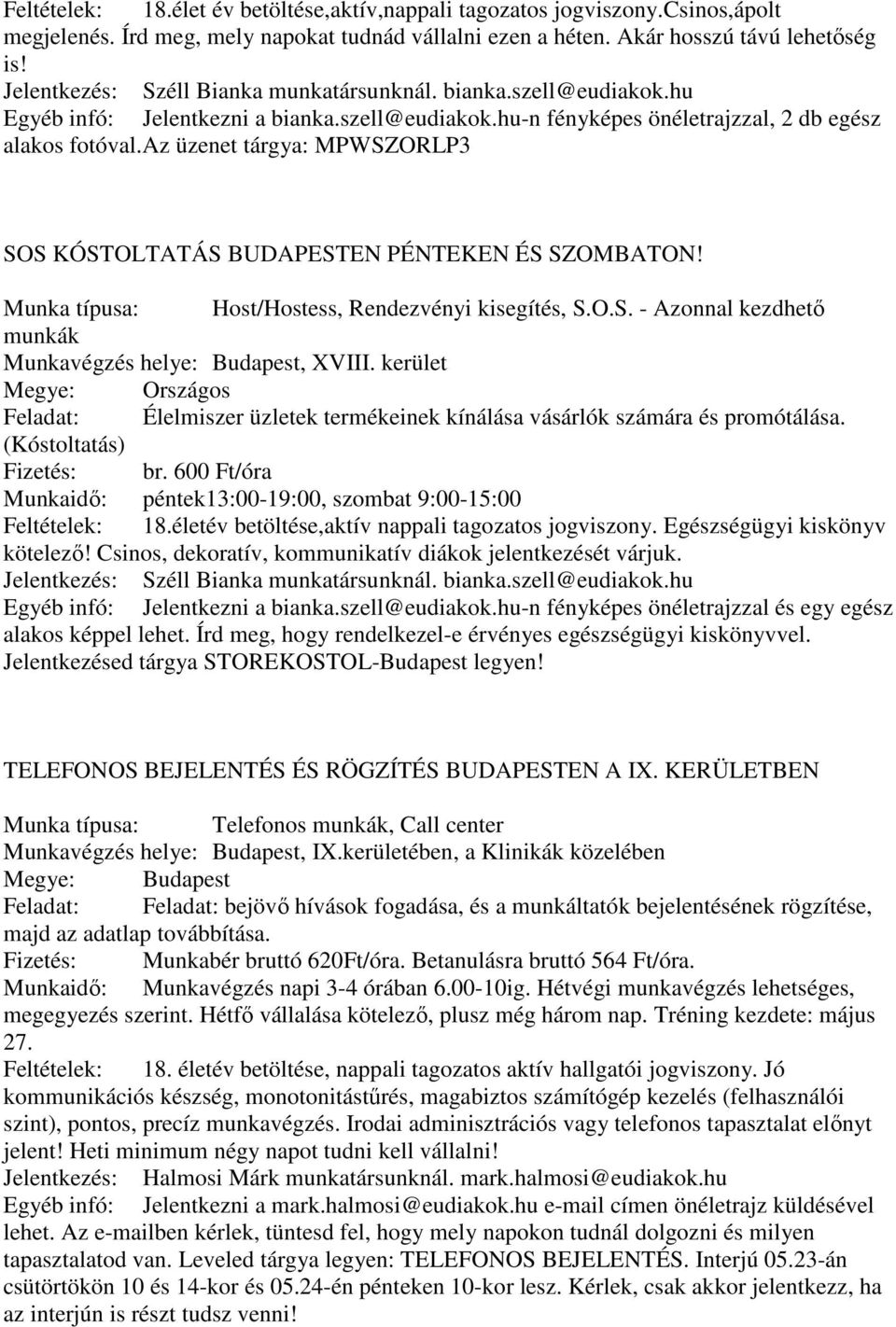 az üzenet tárgya: MPWSZORLP3 SOS KÓSTOLTATÁS BUDAPESTEN PÉNTEKEN ÉS SZOMBATON! Munka típusa: Host/Hostess, Rendezvényi kisegítés, S.O.S. - Azonnal kezdhető munkák Munkavégzés helye: Budapest, XVIII.