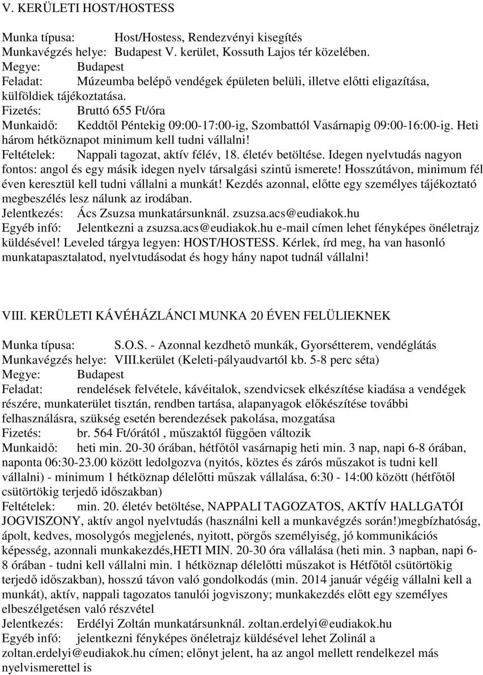 Fizetés: Bruttó 655 Ft/óra Munkaidő: Keddtől Péntekig 09:00-17:00-ig, Szombattól Vasárnapig 09:00-16:00-ig. Heti három hétköznapot minimum kell tudni vállalni!