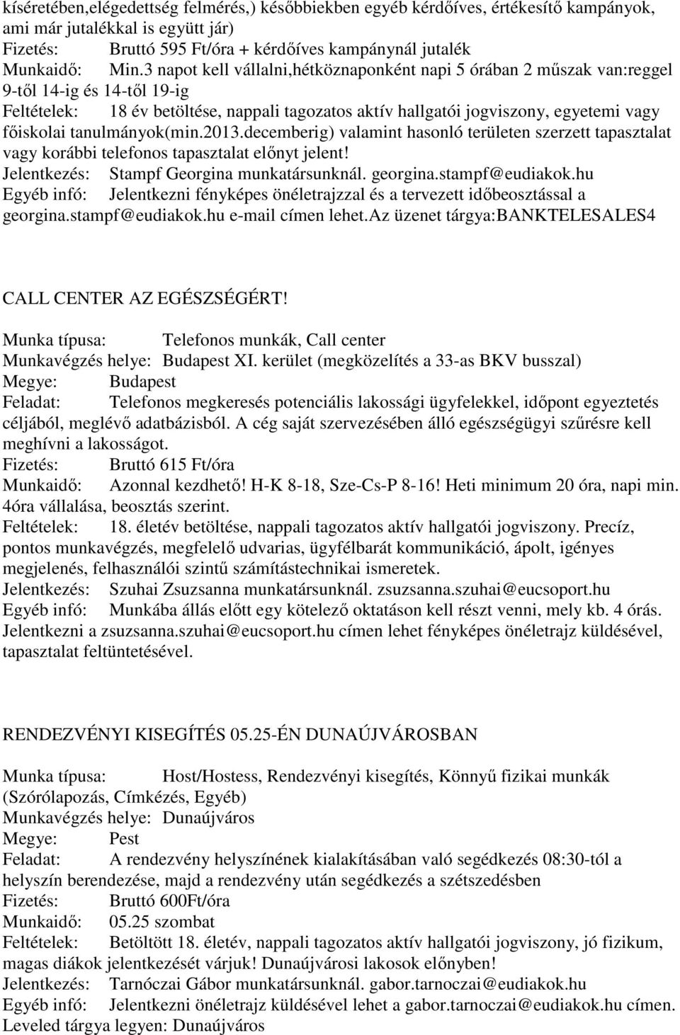 tanulmányok(min.2013.decemberig) valamint hasonló területen szerzett tapasztalat vagy korábbi telefonos tapasztalat előnyt jelent! Jelentkezés: Stampf Georgina munkatársunknál. georgina.